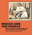 Mexico and the People: Revolutionary Printmaking and the Taller De Gráfica Popular by Carolyn Hauk and Joy Zanghi