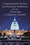 Congressional Parties, Institutional Ambition, and the Financing of Majority Control by Eric S. Heberlig and Bruce A. Larson