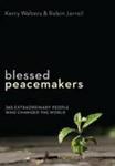 Blessed Peacemakers: 365 Extraordinary People Who Changed the World by Kerry S. Walters and Robin Jarrell