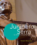 Junipero Serra: A Short Biography by Kerry S. Walters