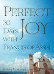 Perfect Joy: 30 Days with Francis of Assisi by Kerry S. Walters