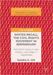 Whites Recall the Civil Rights Movement in Birmingham:  We Didn’t Know It Was History Until After It Happened