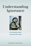Understanding Ignorance: The Surprising Impact of What We Don’t Know by Daniel R. DeNicola