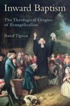 Inward Baptism: The Theological Origins of Evangelicalism by Baird L. Tipson