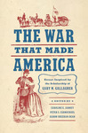 The War That Made America: Essays Inspired by the Scholarship of Gary W. Gallagher by Caroline E. Janney, Peter S. Carmichael, and Aaron Sheehan-Dean