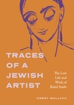 Traces of a Jewish Artist: The Lost Life and Work of Rahel Szalit by Kerry Wallach