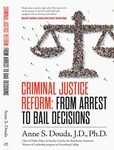 Criminal Justice Reform: From Arrest to Bail Decisions by Anne S. Douds, Juliette Rhinow, Ethan Wilt, Autumn Chassie, and Troy Ayado