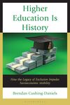 Higher Education Is History: How the Legacy of Exclusion Impedes Socioeconomic Mobility by Brendan Cushing-Daniels